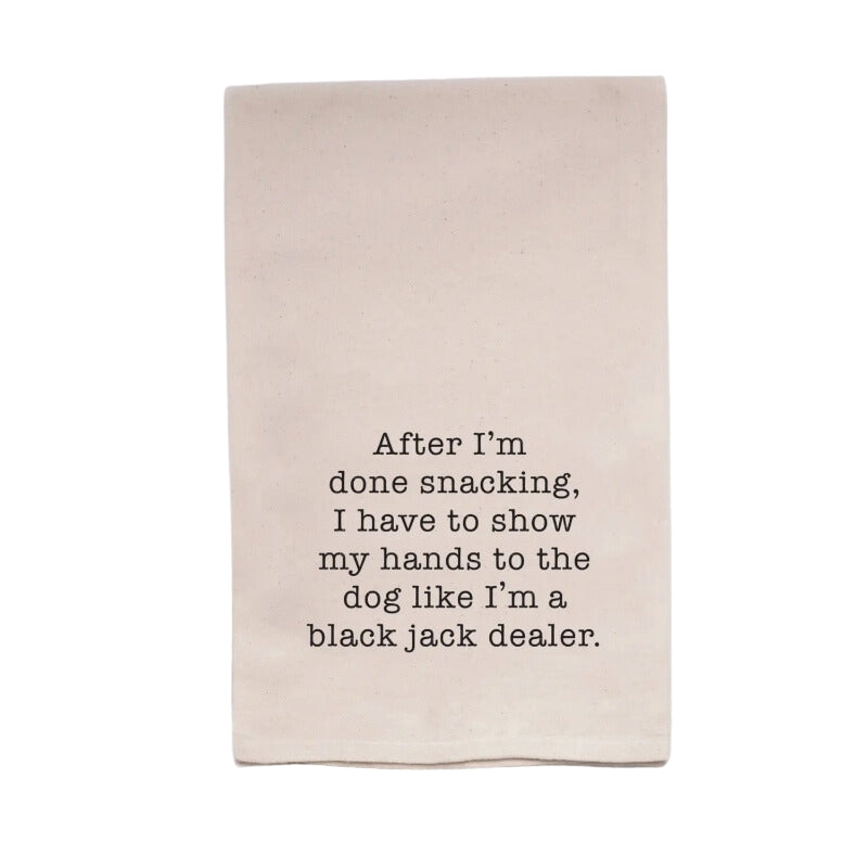 unbleached cotton dish towel printed with After I'm done snacking, I have to show my hands to the dog like I'm a black jack dealer.