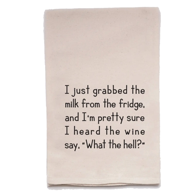 Unbleached cotton dish towel printed with I just grabbed the milk from the fridge and I'm pretty sure I heard the wine say, What the hell?